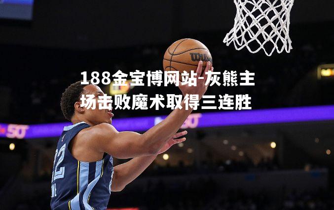 灰熊主场击败魔术取得三连胜
