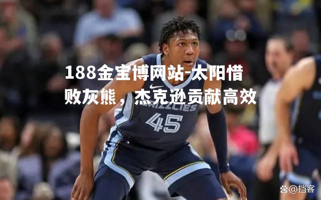 太阳惜败灰熊，杰克逊贡献高效