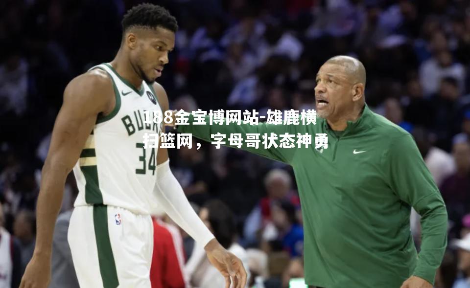 雄鹿横扫篮网，字母哥状态神勇
