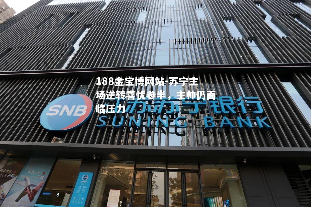 苏宁主场逆转喜忧参半，主帅仍面临压力